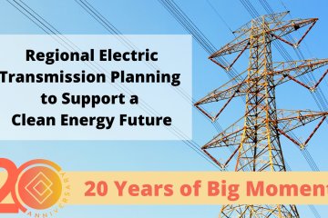 20 Years of Big Moments: Regional Electric Transmission Planning to Support a Clean Energy Future