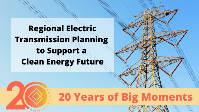 20 Years of Big Moments:  Regional Electric Transmission Planning to Support a Clean Energy Future